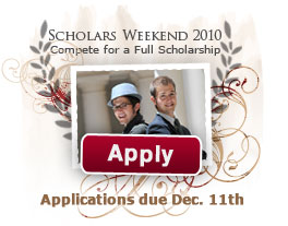 High School Seniors: Apply to Scholars Weekend to compete for full or partial scholarships - Applications due Dec. 11thHigh School Seniors: Apply to Scholars Weekend to compete for full or partial scholarships - Applications due Dec. 11thHigh School Seniors: Apply to Scholars Weekend to compete for full or partial scholarships - Applications due Dec. 11th