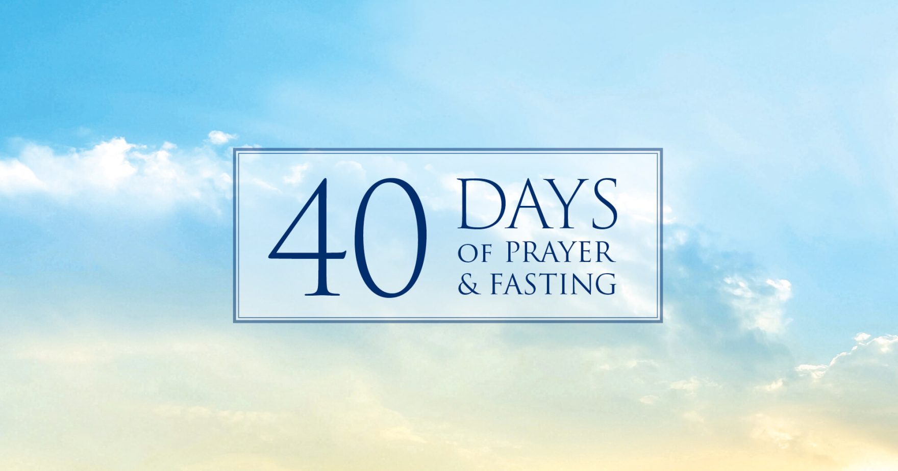 40 Days of Prayer & Fasting.